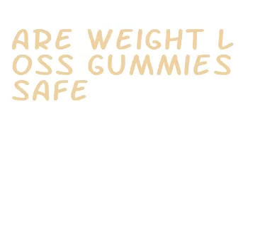 are weight loss gummies safe