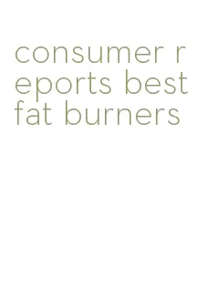 consumer reports best fat burners