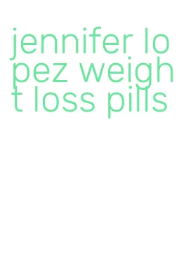 jennifer lopez weight loss pills
