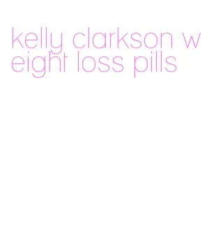 kelly clarkson weight loss pills