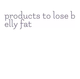 products to lose belly fat