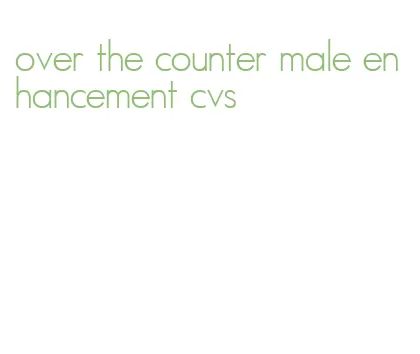 over the counter male enhancement cvs