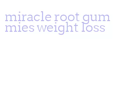 miracle root gummies weight loss
