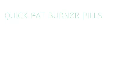 quick fat burner pills