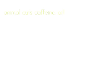 animal cuts caffeine pill
