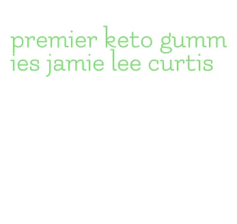 premier keto gummies jamie lee curtis