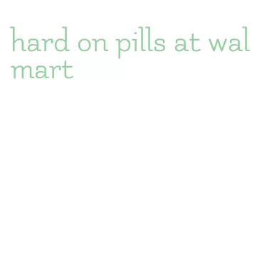hard on pills at walmart