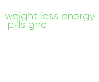 weight loss energy pills gnc