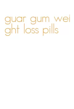 guar gum weight loss pills