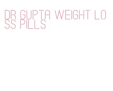 dr gupta weight loss pills