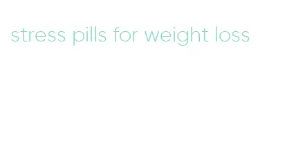 stress pills for weight loss