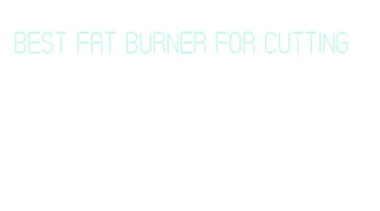 best fat burner for cutting