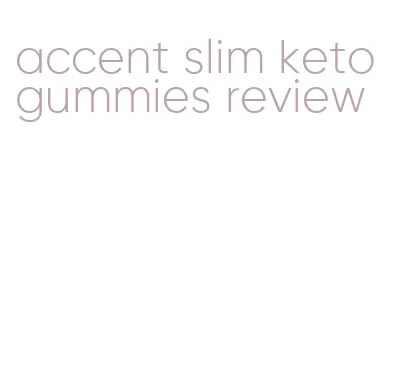 accent slim keto gummies review