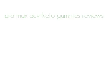 pro max acv+keto gummies reviews