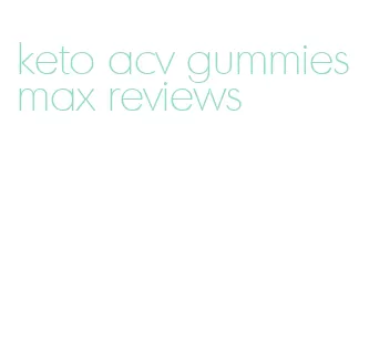 keto acv gummies max reviews