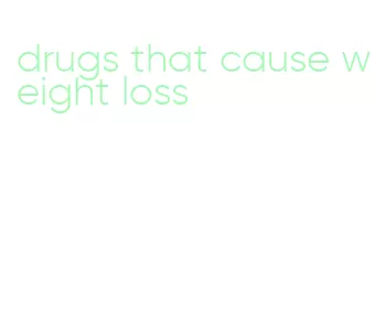 drugs that cause weight loss