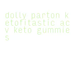 dolly parton ketofitastic acv keto gummies