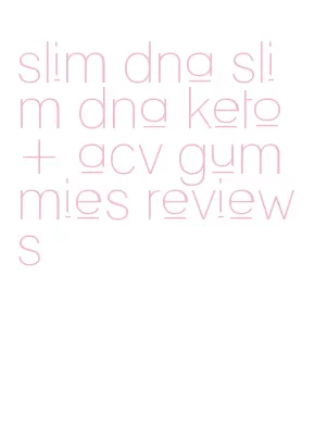 slim dna slim dna keto + acv gummies reviews