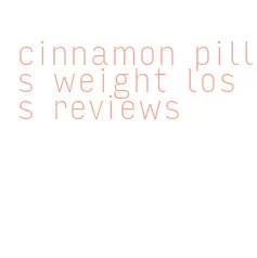 cinnamon pills weight loss reviews