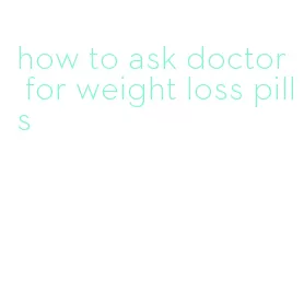 how to ask doctor for weight loss pills