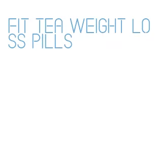 fit tea weight loss pills
