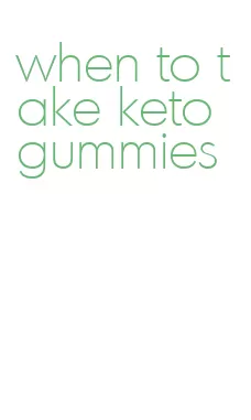 when to take keto gummies