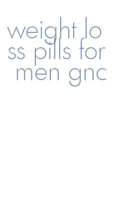 weight loss pills for men gnc