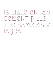 is male enhancement pills the same as viagra