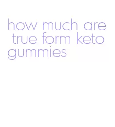 how much are true form keto gummies