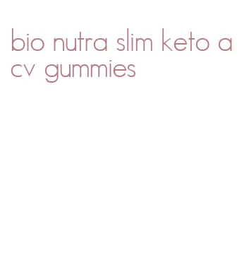 bio nutra slim keto acv gummies