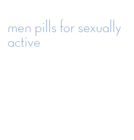 men pills for sexually active