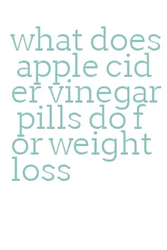 what does apple cider vinegar pills do for weight loss
