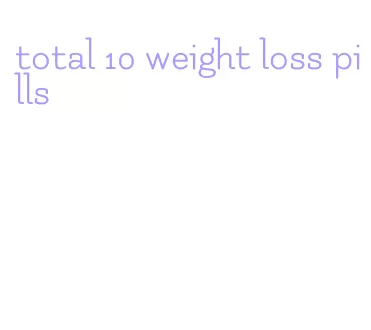 total 10 weight loss pills