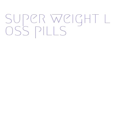 super weight loss pills