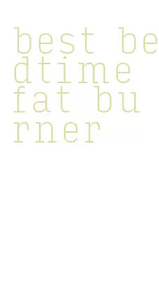 best bedtime fat burner