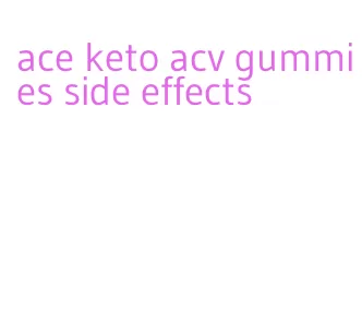 ace keto acv gummies side effects