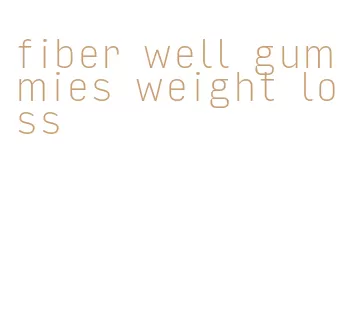 fiber well gummies weight loss