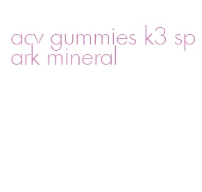 acv gummies k3 spark mineral