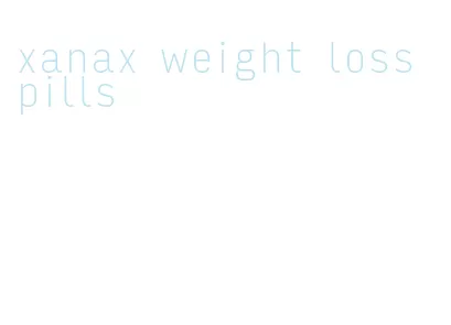 xanax weight loss pills