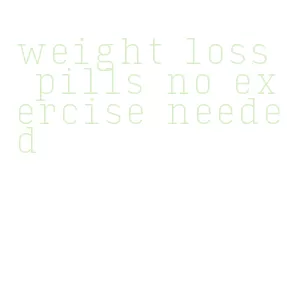 weight loss pills no exercise needed