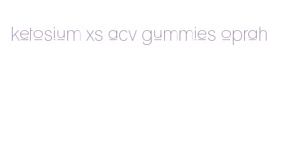 ketosium xs acv gummies oprah