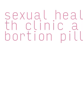 sexual health clinic abortion pill