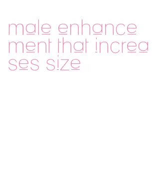 male enhancement that increases size