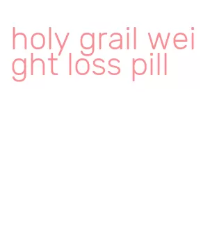 holy grail weight loss pill
