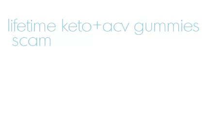 lifetime keto+acv gummies scam