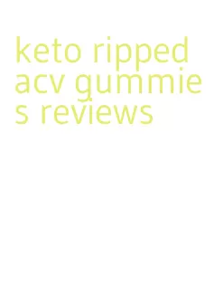 keto ripped acv gummies reviews