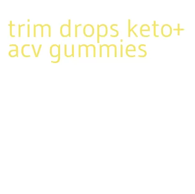 trim drops keto+acv gummies