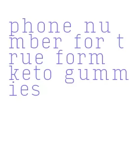phone number for true form keto gummies