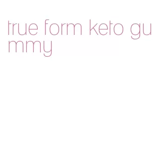 true form keto gummy