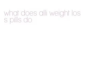 what does alli weight loss pills do